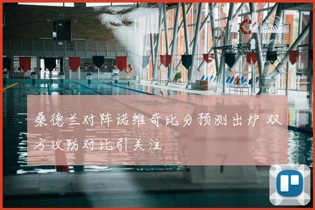 桑德兰对阵诺维奇比分预测出炉 双方攻防对比引关注
