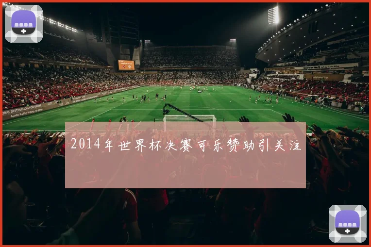 2014年世界杯决赛可乐赞助引关注