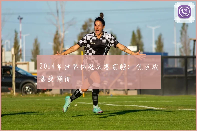 2014年世界杯冠决赛前瞻:焦点战备受期待